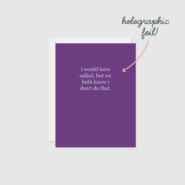 I Would Have Called, But We Both Know I Don't Do That (Foil)