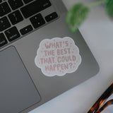 What's the best that could happen Vinyl Sticker