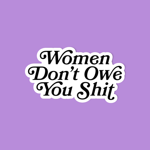 Women don't owe you shit Sticker